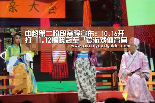 中超第二阶段赛程宣布:10.16开打 11.12揭晓冠军‘爱游戏体育官网’(图1) 爱游戏体育官网